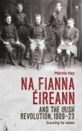 Na Fianna Éireann and the Irish Revolution, 1909-23 di Marnie Hay edito da Manchester University Press
