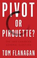 Pivot Or Pirouette? di Tom Flanagan edito da University Of British Columbia Press