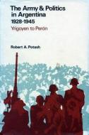 The Army and Politics in Argentina, 1928-1945 di Robert A. Potash edito da Stanford University Press