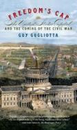 Freedom's Cap: The United States Capitol and the Coming of the Civil War di Guy Gugliotta edito da FARRAR STRAUSS GIROUX 3PL