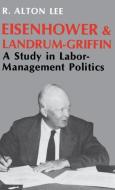 Eisenhower & Landrum-Griffin di R. Alton Lee edito da The University Press of Kentucky