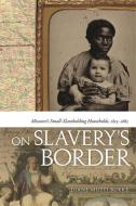 On Slavery's Border: Missouri's Small-Slaveholding Households, 1815-1865 di Diane Mutti Burke edito da UNIV OF GEORGIA PR