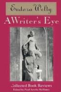 A Writer's Eye: Collected Book Reviews di Eudora Welty edito da UNIV PR OF MISSISSIPPI