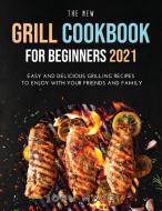 The New Grill Cookbook for Beginners 2021 di John Mayo edito da John Mayo