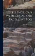 Excellence, Can We Be Equal and Excellent Too di John W. Gardner edito da LIGHTNING SOURCE INC