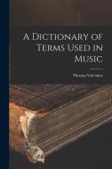 A Dictionary of Terms Used in Music di Thomas Valentine edito da LEGARE STREET PR