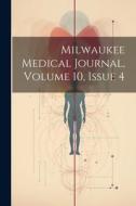 Milwaukee Medical Journal, Volume 10, Issue 4 di Anonymous edito da LEGARE STREET PR
