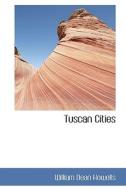 Tuscan Cities di William Dean Howells edito da Bibliolife