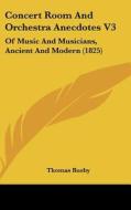 Concert Room and Orchestra Anecdotes V3: Of Music and Musicians, Ancient and Modern (1825) di Thomas Busby edito da Kessinger Publishing