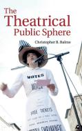 The Theatrical Public Sphere di Christopher B. Balme edito da Cambridge University Press