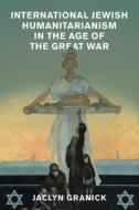 International Jewish Humanitarianism In The Age Of The Great War di Jaclyn Granick edito da Cambridge University Press