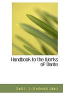 Handbook To The Works Of Dante di F J edito da Bibliolife