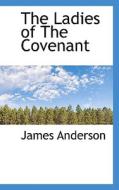 The Ladies Of The Covenant di Associate Professor John Anderson, John Ed Anderson edito da Bibliolife