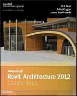 Autodesk Revit Architecture 2012 Essentials di Eddy Krygiel, Phil Read, James Vandezande edito da John Wiley & Sons Inc