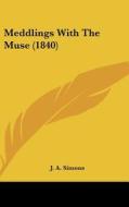Meddlings with the Muse (1840) di J. A. Simons edito da Kessinger Publishing