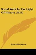 Social Work in the Light of History (1922) di Stuart Alfred Queen edito da Kessinger Publishing