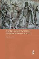 The Religious Factor in Russia's Foreign Policy di Alicja Curanovic edito da Taylor & Francis Ltd