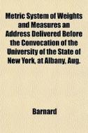 Metric System Of Weights And Measures An di Barnard edito da General Books