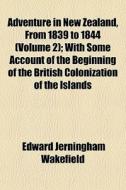 Adventure In New Zealand, From 1839 To 1 di Edward Jerningham Wakefield edito da General Books