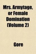Mrs. Armytage, Or Female Domination Vol di Gore edito da General Books