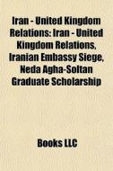 Iran - United Kingdom Relations: Iran - di Books Llc edito da Books LLC, Wiki Series