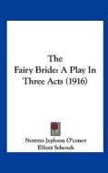 The Fairy Bride: A Play in Three Acts (1916) di Norreys Jephson O'Conor, Elliott Schenck edito da Kessinger Publishing