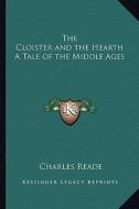 The Cloister and the Hearth a Tale of the Middle Ages di Charles Reade edito da Kessinger Publishing