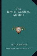 The Jews in Modern Mexico di Victor Harris edito da Kessinger Publishing