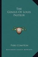 The Genius of Louis Pasteur di Piers Compton edito da Kessinger Publishing