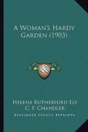 A Woman's Hardy Garden (1903) di Helena Rutherfurd Ely edito da Kessinger Publishing