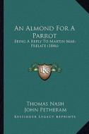 An Almond for a Parrot: Being a Reply to Martin Mar-Prelate (1846) di Thomas Nash, John Petheram edito da Kessinger Publishing