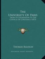 The University of Paris: From Its Foundation to the Council of Constance (1873) di Thomas Raleigh edito da Kessinger Publishing