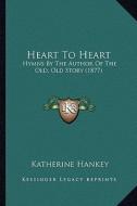 Heart to Heart: Hymns by the Author of the Old, Old Story (1877) di Katherine Hankey edito da Kessinger Publishing