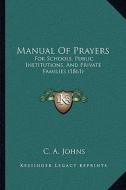 Manual of Prayers: For Schools, Public Institutions, and Private Families (1861) edito da Kessinger Publishing