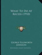 What to Do at Recess (1910) di George Ellsworth Johnson edito da Kessinger Publishing