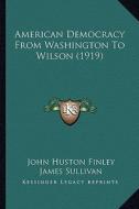 American Democracy from Washington to Wilson (1919) di John Huston Finley, James Sullivan edito da Kessinger Publishing