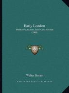 Early London: Prehistoric, Roman, Saxon and Norman (1908) di Walter Besant edito da Kessinger Publishing