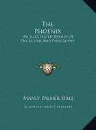 The Phoenix: An Illustrated Review of Occultism and Philosophy di Manly Palmer Hall edito da Kessinger Publishing