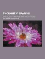 Thought Vibration; Or, The Law Of Attraction In The Thought World di William Walker Atkinson edito da Theclassics.us