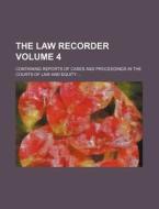 The Law Recorder Volume 4; Containing Reports of Cases and Proceedings in the Courts of Law and Equity di Books Group edito da Rarebooksclub.com