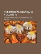 The Musical Standard Volume 10; A Newspaper for Musicians, Professional and Amateur di Books Group edito da Rarebooksclub.com