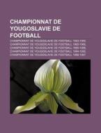 Championnat De Yougoslavie De Football: di Source Wikipedia edito da Books LLC, Wiki Series