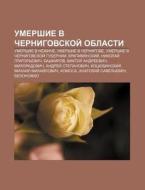 Umershie V Chernigovskoi Oblasti: Umers di Istochnik Wikipedia edito da Books LLC, Wiki Series