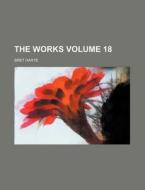 The Works Volume 18 di Bret Harte edito da Rarebooksclub.com