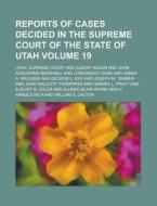 Reports of Cases Decided in the Supreme Court of the State of Utah Volume 19 di Utah Supreme Court edito da Rarebooksclub.com