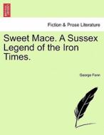 Sweet Mace. A Sussex Legend of the Iron Times. Vol. II. di George Fenn edito da British Library, Historical Print Editions