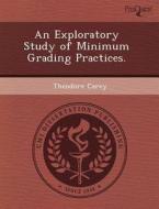 An Exploratory Study Of Minimum Grading Practices. di Kenneth L Jr Kearns, Theodore Carey edito da Proquest, Umi Dissertation Publishing