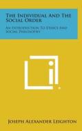 The Individual and the Social Order: An Introduction to Ethics and Social Philosophy di Joseph Alexander Leighton edito da Literary Licensing, LLC