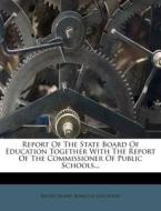 Report of the State Board of Education Together with the Report of the Commissioner of Public Schools... edito da Nabu Press