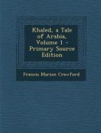 Khaled, a Tale of Arabia, Volume 1 di Francis Marion Crawford edito da Nabu Press